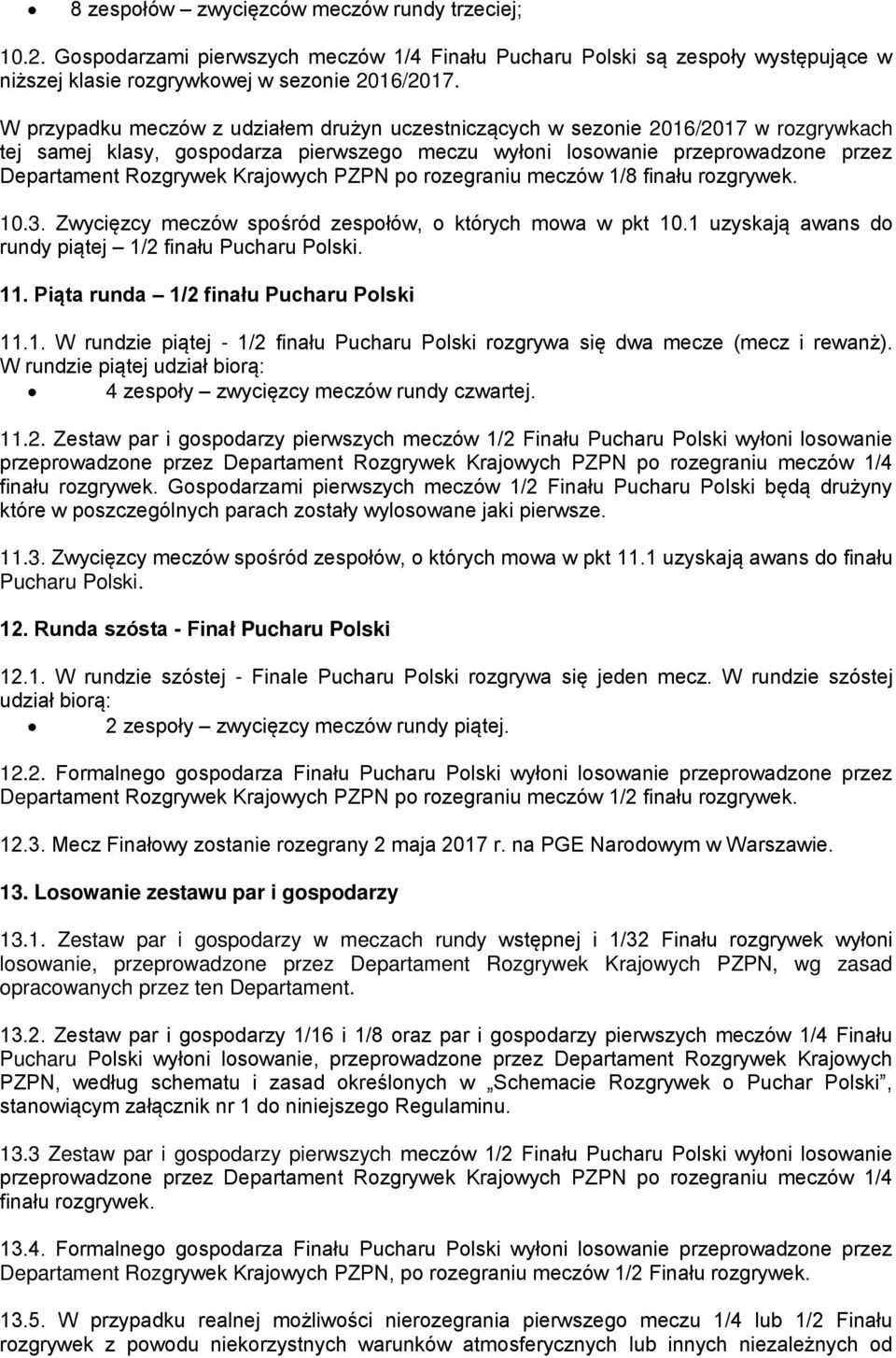 Krajowych PZPN po rozegraniu meczów 1/8 finału rozgrywek. 10.3. Zwycięzcy meczów spośród zespołów, o których mowa w pkt 10.1 uzyskają awans do rundy piątej 1/2 finału Pucharu Polski. 11.