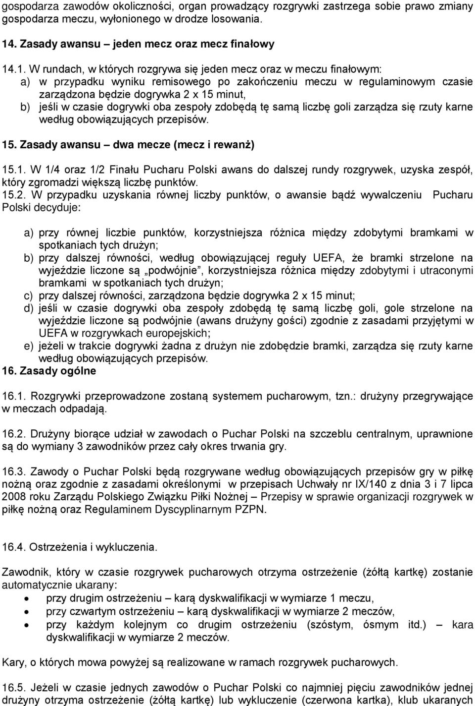 .1. W rundach, w których rozgrywa się jeden mecz oraz w meczu finałowym: a) w przypadku wyniku remisowego po zakończeniu meczu w regulaminowym czasie zarządzona będzie dogrywka 2 x 15 minut, b) jeśli