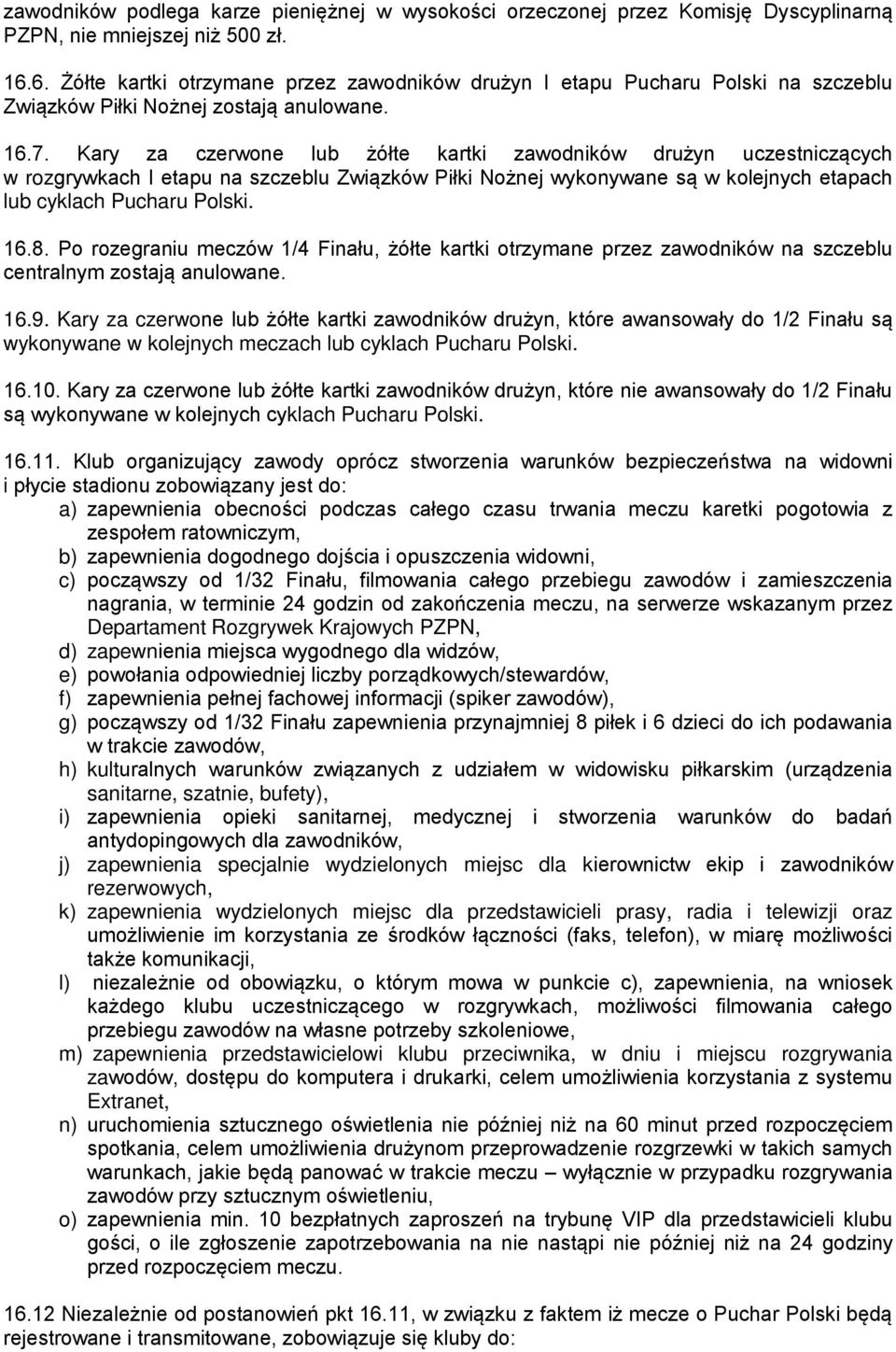 Kary za czerwone lub żółte kartki zawodników drużyn uczestniczących w rozgrywkach I etapu na szczeblu Związków Piłki Nożnej wykonywane są w kolejnych etapach lub cyklach Pucharu Polski. 16.8.