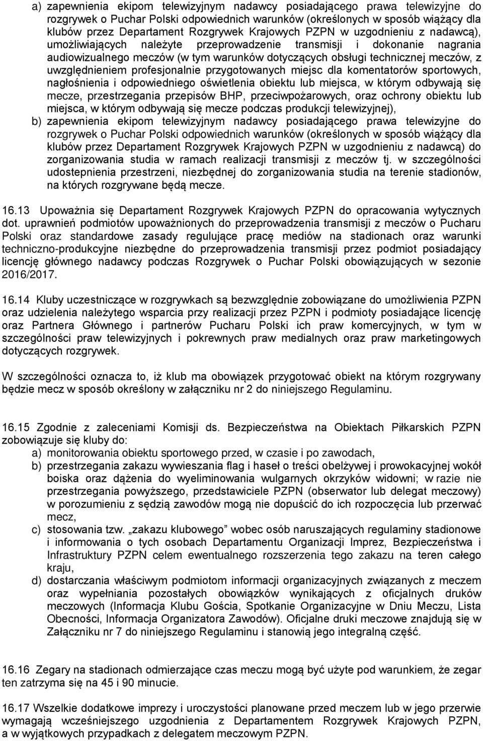 uwzględnieniem profesjonalnie przygotowanych miejsc dla komentatorów sportowych, nagłośnienia i odpowiedniego oświetlenia obiektu lub miejsca, w którym odbywają się mecze, przestrzegania przepisów