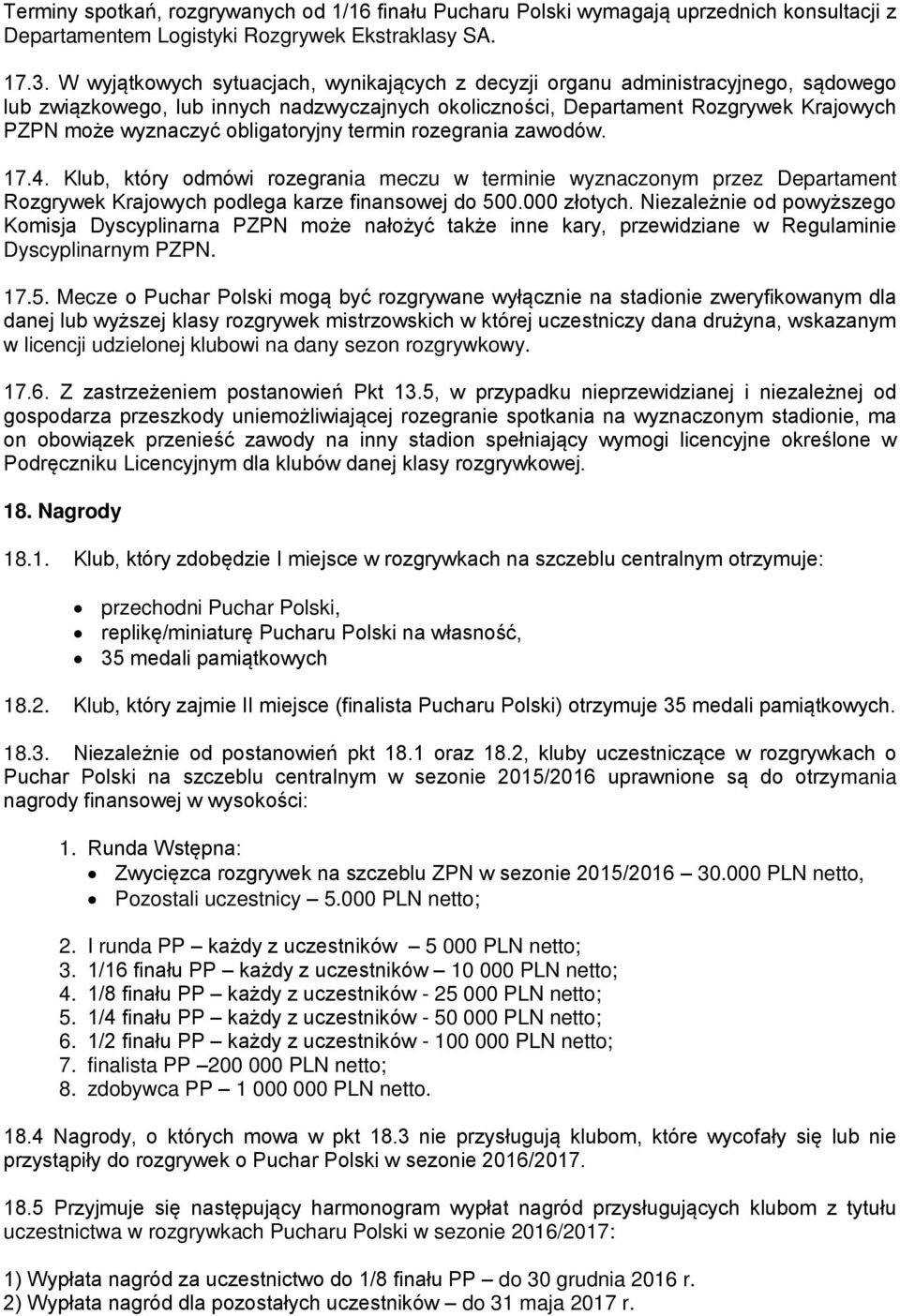 obligatoryjny termin rozegrania zawodów. 17.4. Klub, który odmówi rozegrania meczu w terminie wyznaczonym przez Departament Rozgrywek Krajowych podlega karze finansowej do 500.000 złotych.