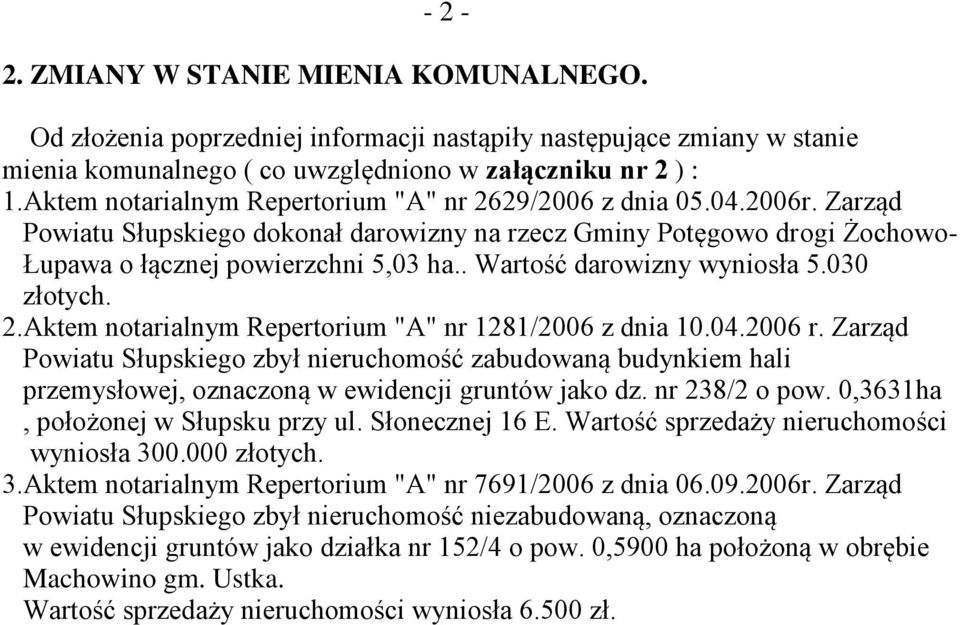 . Wartość darowizny wyniosła 5.030 złotych. 2.Aktem notarialnym Repertorium "A" nr 1281/2006 z dnia 10.04.2006 r.