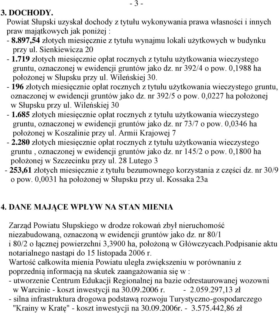 719 złotych miesięcznie opłat rocznych z tytułu użytkowania wieczystego gruntu, oznaczonej w ewidencji gruntów jako dz. nr 392/4 o pow. 0,1988 ha położonej w Słupsku przy ul. Wileńskiej 30.