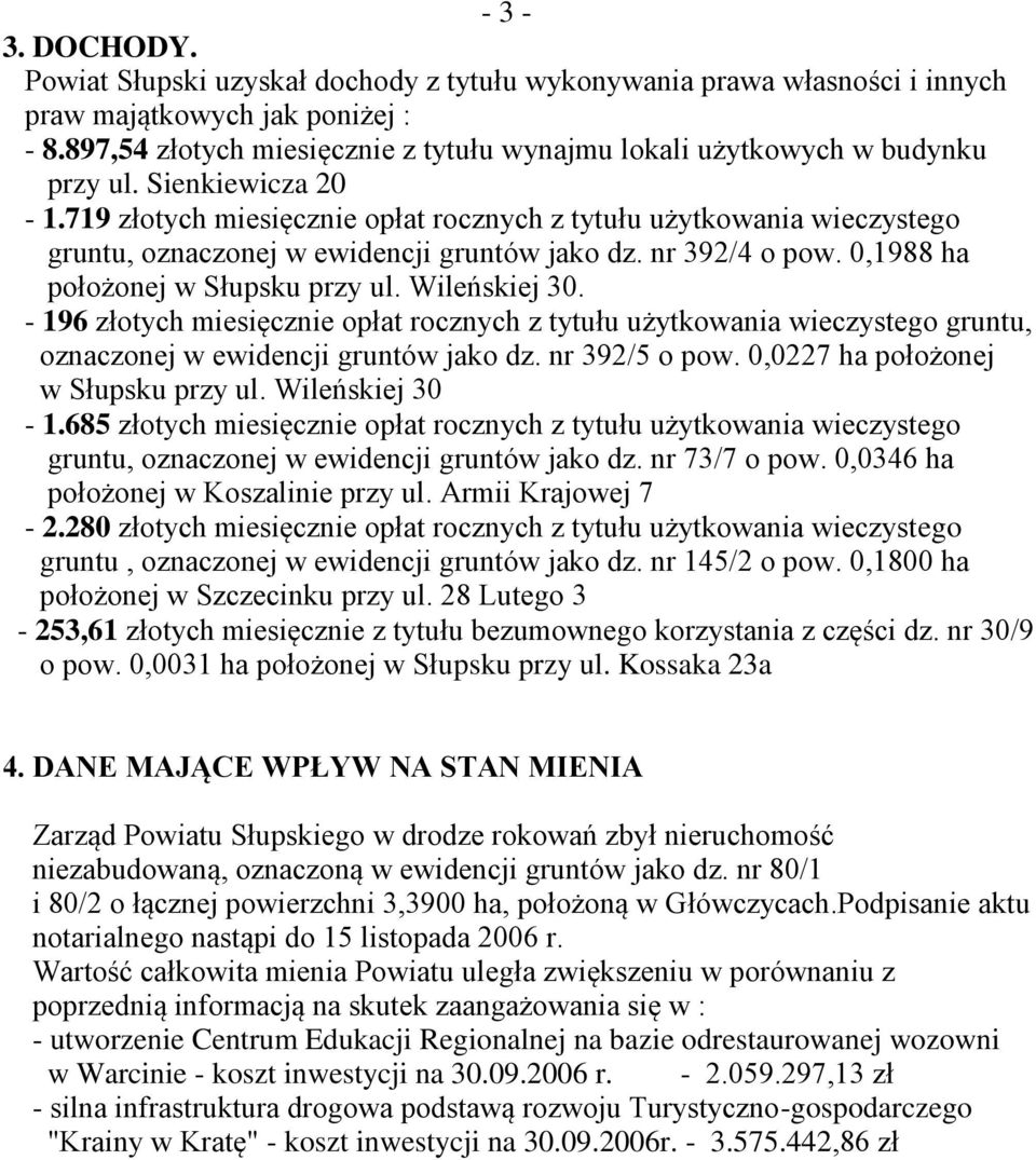 719 złotych miesięcznie opłat rocznych z tytułu użytkowania wieczystego gruntu, oznaczonej w ewidencji gruntów jako dz. nr 392/4 o pow. 0,1988 ha położonej w Słupsku przy ul. Wileńskiej 30.