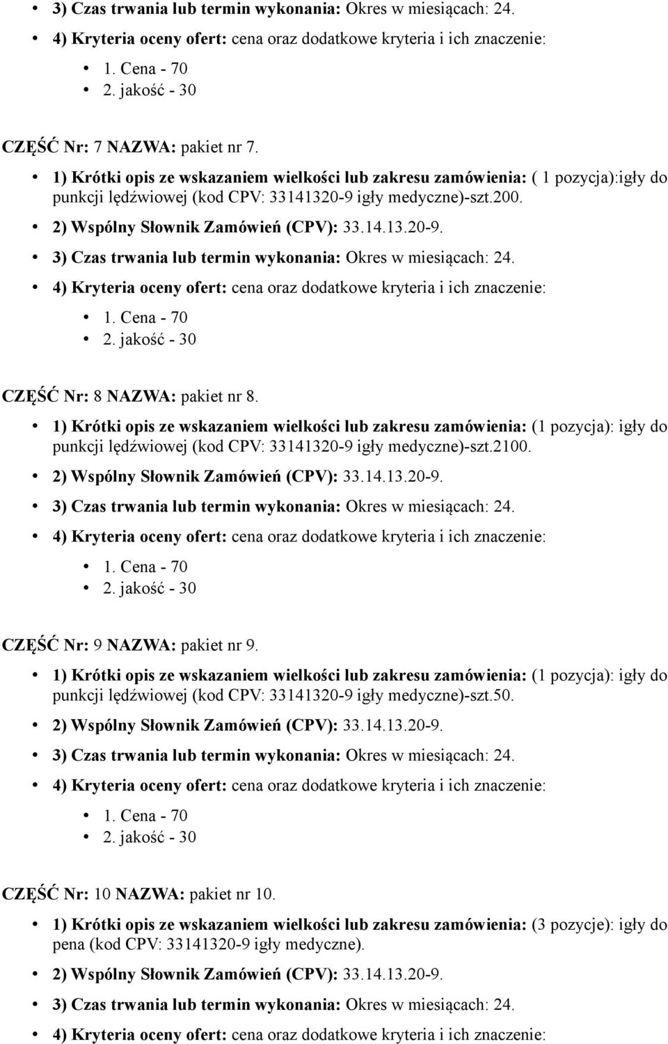 1) Krótki opis ze wskazaniem wielkości lub zakresu zamówienia: (1 pozycja): igły do punkcji lędźwiowej (kod CPV: 33141320-9 igły medyczne)-szt.2100. 2) Wspólny Słownik Zamówień (CPV): 33.14.13.20-9. CZĘŚĆ Nr: 9 NAZWA: pakiet nr 9.