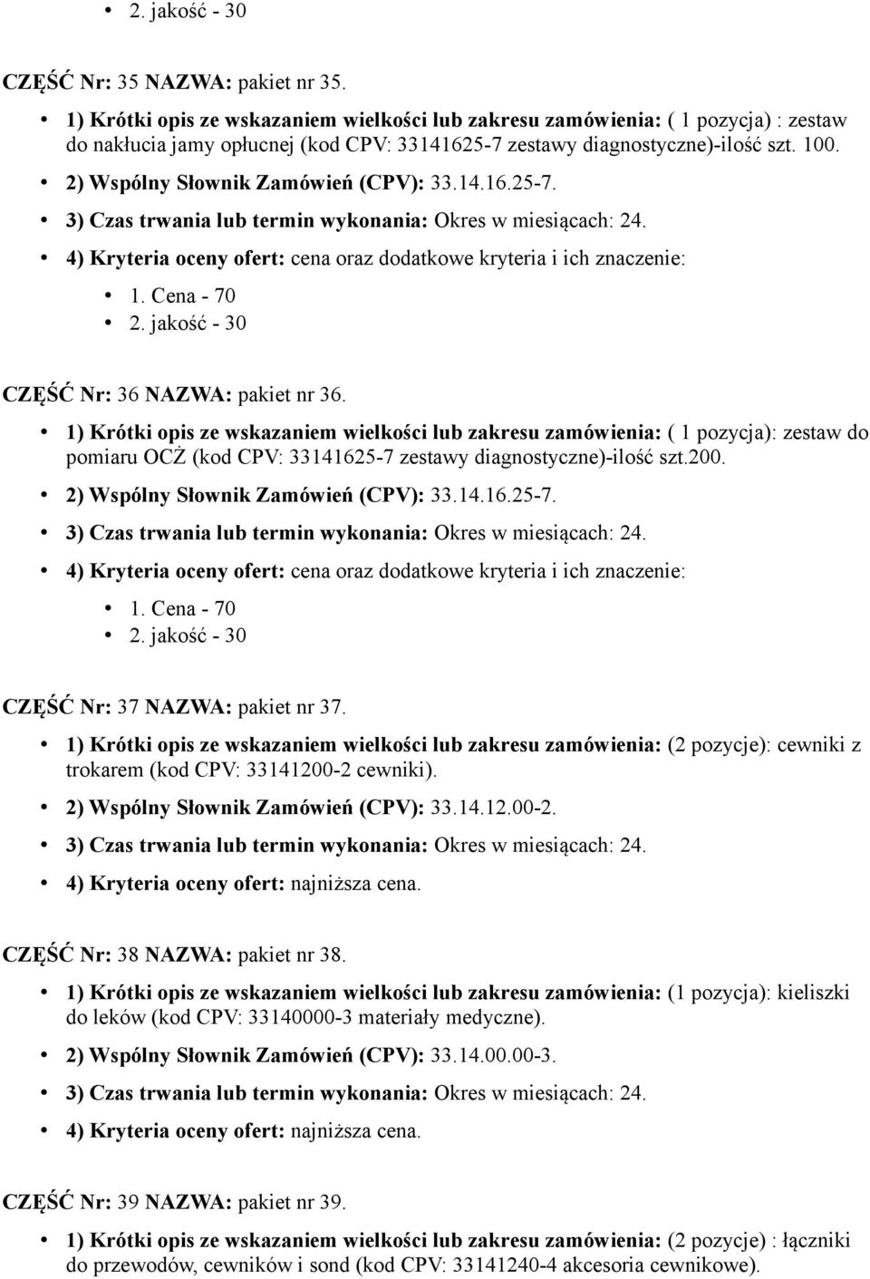 1) Krótki opis ze wskazaniem wielkości lub zakresu zamówienia: ( 1 pozycja): zestaw do pomiaru OCŻ (kod CPV: 33141625-7 zestawy diagnostyczne)-ilość szt.200. 2) Wspólny Słownik Zamówień (CPV): 33.14.16.25-7. CZĘŚĆ Nr: 37 NAZWA: pakiet nr 37.