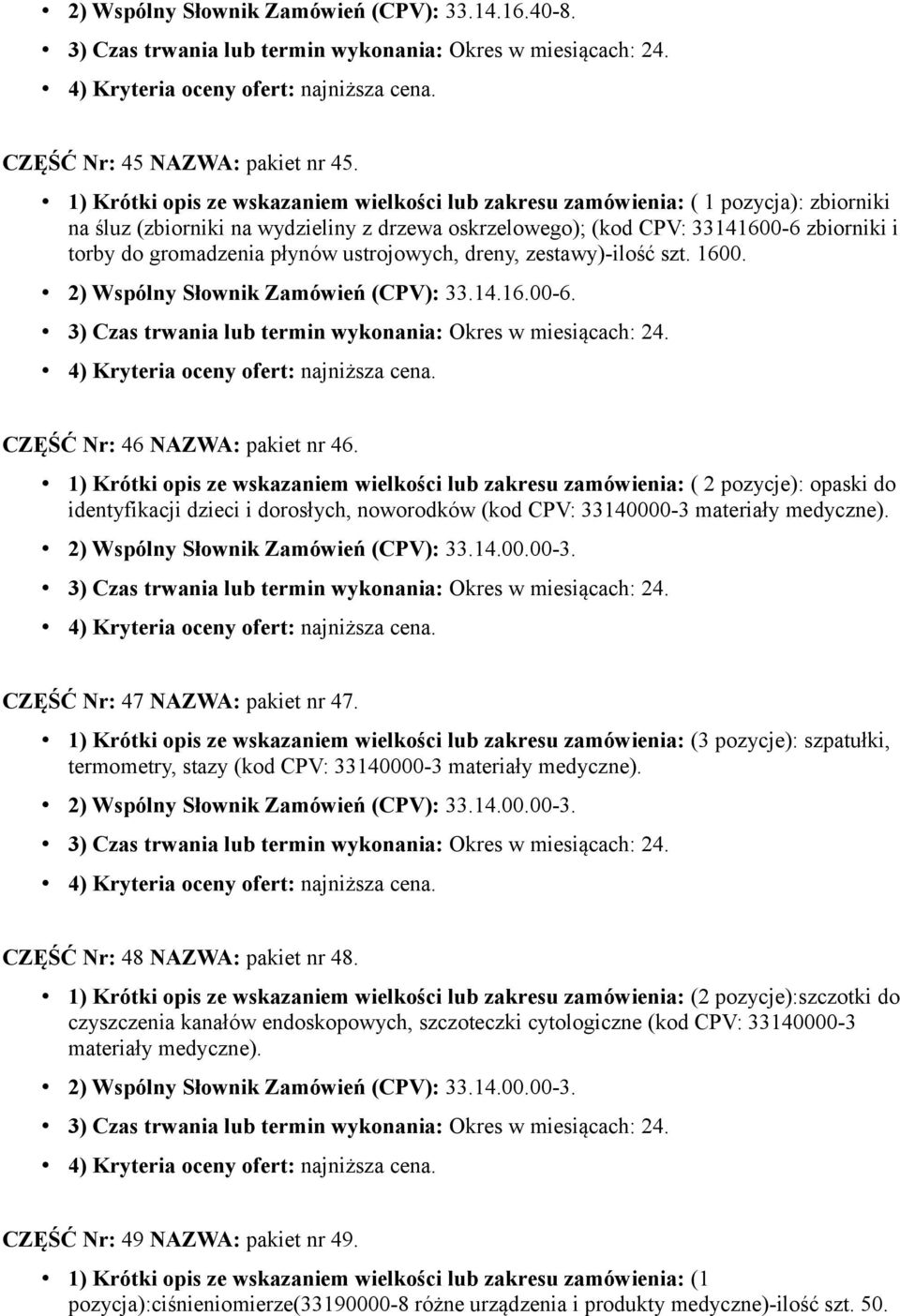 płynów ustrojowych, dreny, zestawy)-ilość szt. 1600. 2) Wspólny Słownik Zamówień (CPV): 33.14.16.00-6. CZĘŚĆ Nr: 46 NAZWA: pakiet nr 46.