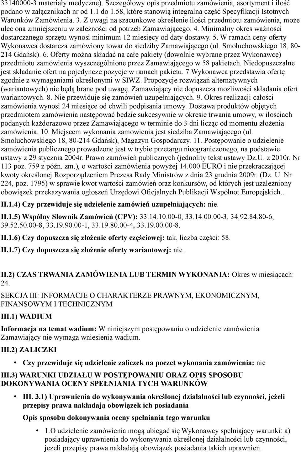 Z uwagi na szacunkowe określenie ilości przedmiotu zamówienia, może ulec ona zmniejszeniu w zależności od potrzeb Zamawiającego. 4.