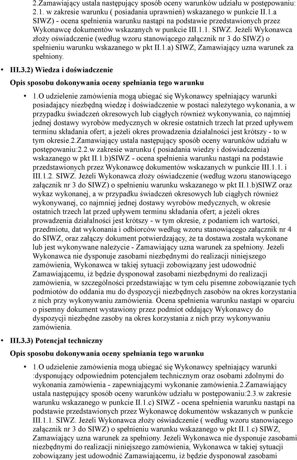 - ocena spełnienia warunku nastąpi na podstawie przedstawionych przez Wykonawcę dokumentów wskazanych w punkcie III.1.1. SIWZ.