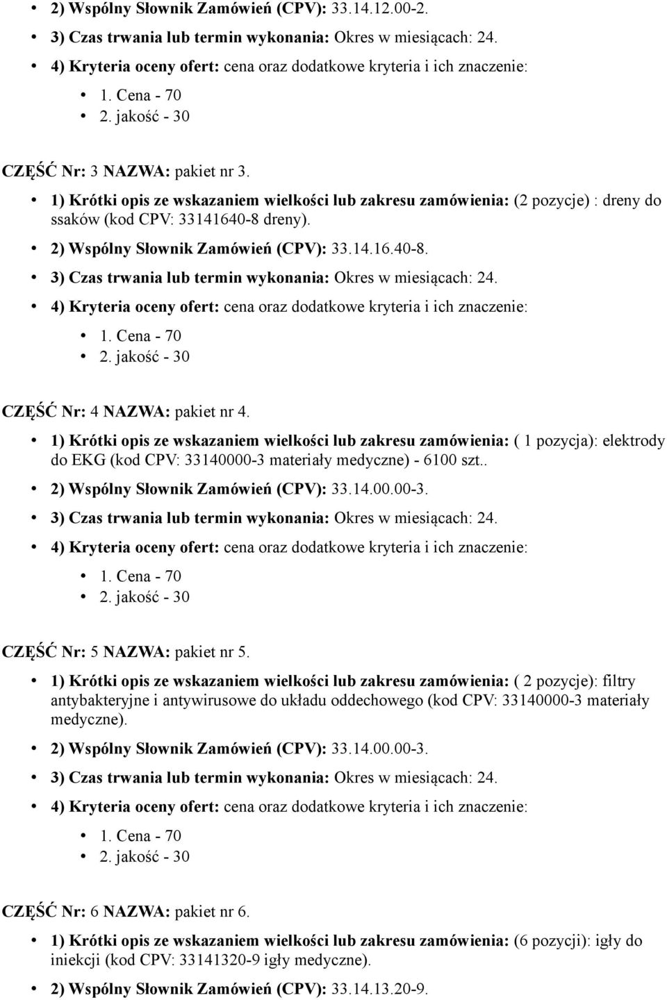 1) Krótki opis ze wskazaniem wielkości lub zakresu zamówienia: ( 1 pozycja): elektrody do EKG (kod CPV: 33140000-3 materiały medyczne) - 6100 szt.. 2) Wspólny Słownik Zamówień (CPV): 33.14.00.00-3. CZĘŚĆ Nr: 5 NAZWA: pakiet nr 5.