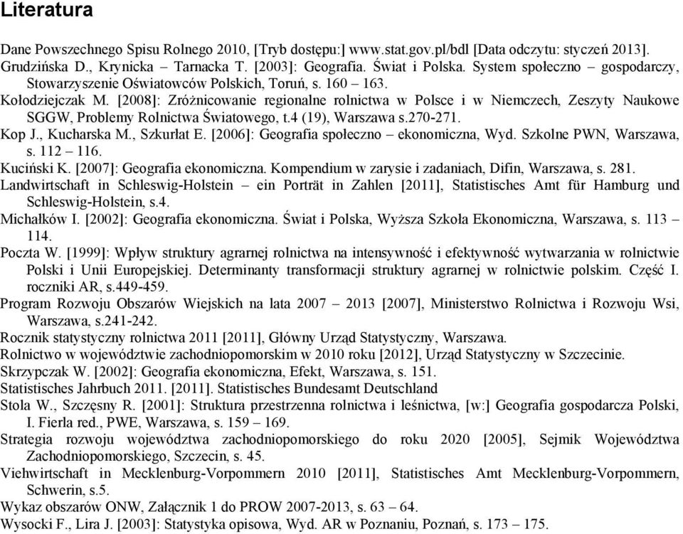 [2008]: Zróżnicowanie regionalne rolnictwa w Polsce i w Niemczech, Zeszyty Naukowe SGGW, Problemy Rolnictwa Światowego, t.4 (19), Warszawa s.270-271. Kop J., Kucharska M., Szkurłat E.