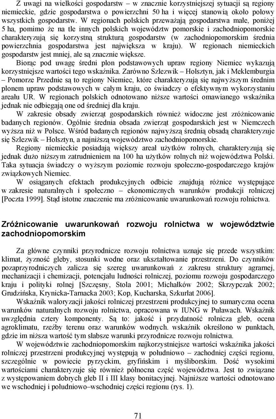 zachodniopomorskim średnia powierzchnia gospodarstwa jest największa w kraju). W regionach niemieckich gospodarstw jest mniej, ale są znacznie większe.