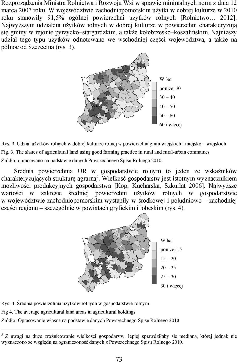 Najwyższym udziałem użytków rolnych w dobrej kulturze w powierzchni charakteryzują się gminy w rejonie pyrzycko stargardzkim, a także kołobrzesko koszalińskim.