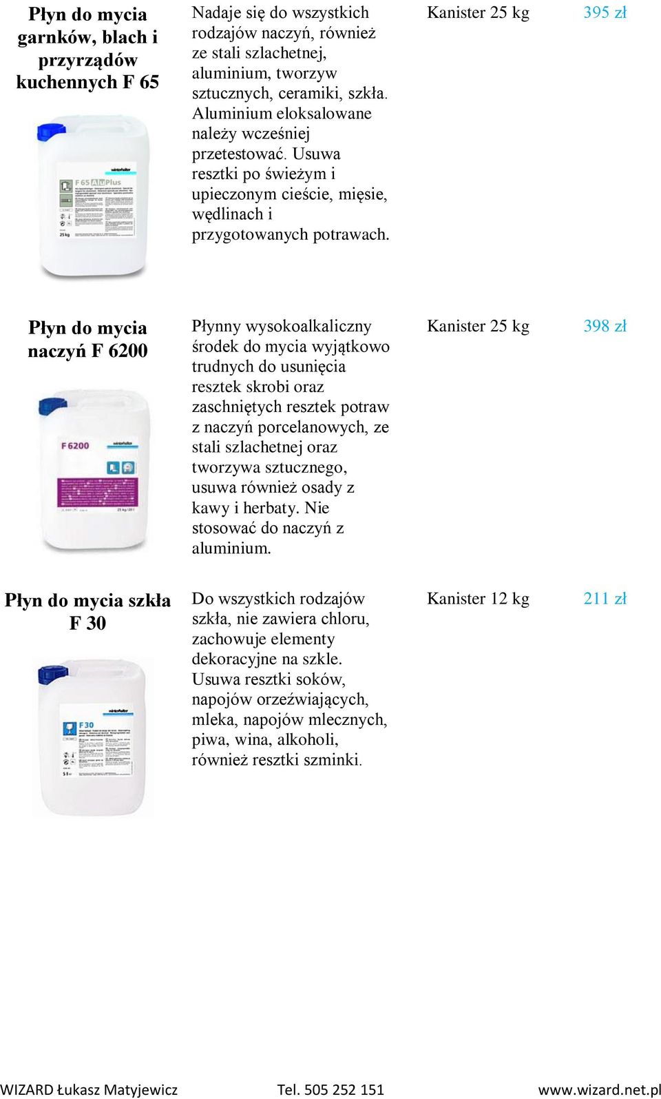 395 zł Płyn do mycia naczyń F 6200 Płynny wysokoalkaliczny środek do mycia wyjątkowo trudnych do usunięcia resztek skrobi oraz zaschniętych resztek potraw z naczyń porcelanowych, ze stali szlachetnej