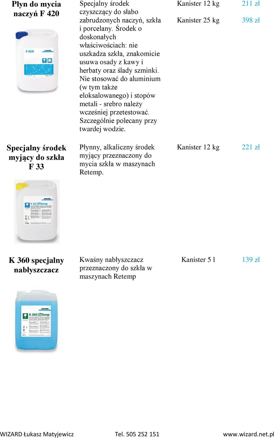 Nie stosować do aluminium (w tym także eloksalowanego) i stopów metali - srebro należy wcześniej przetestować. Szczególnie polecany przy twardej wodzie.