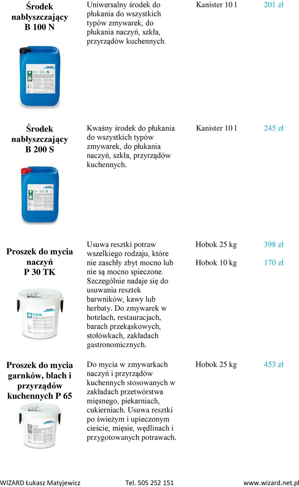 245 zł Proszek do mycia naczyń P 30 TK Usuwa resztki potraw wszelkiego rodzaju, które nie zaschły zbyt mocno lub nie są mocno spieczone.