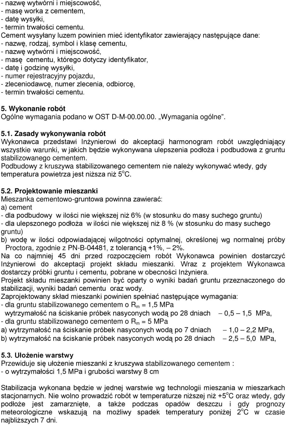 - datę i godzinę wysyłki, - numer rejestracyjny pojazdu, - zleceniodawcę, numer zlecenia, odbiorcę, - termin trwałości cementu. 5. Wykonanie robót Ogólne wymagania podano w OST D-M-00.