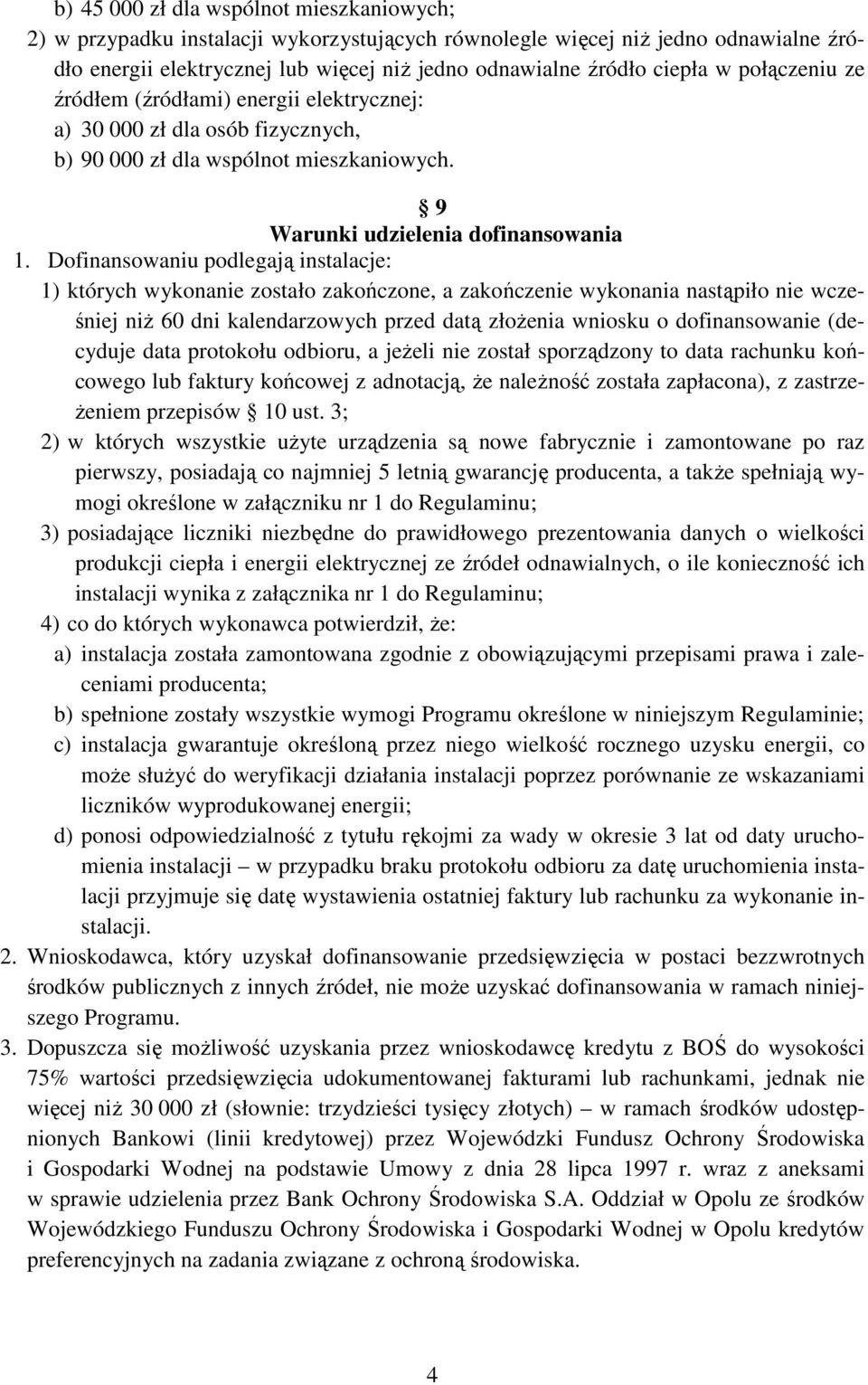 Dofinansowaniu podlegają instalacje: 1) których wykonanie zostało zakończone, a zakończenie wykonania nastąpiło nie wcześniej niż 60 dni kalendarzowych przed datą złożenia wniosku o dofinansowanie