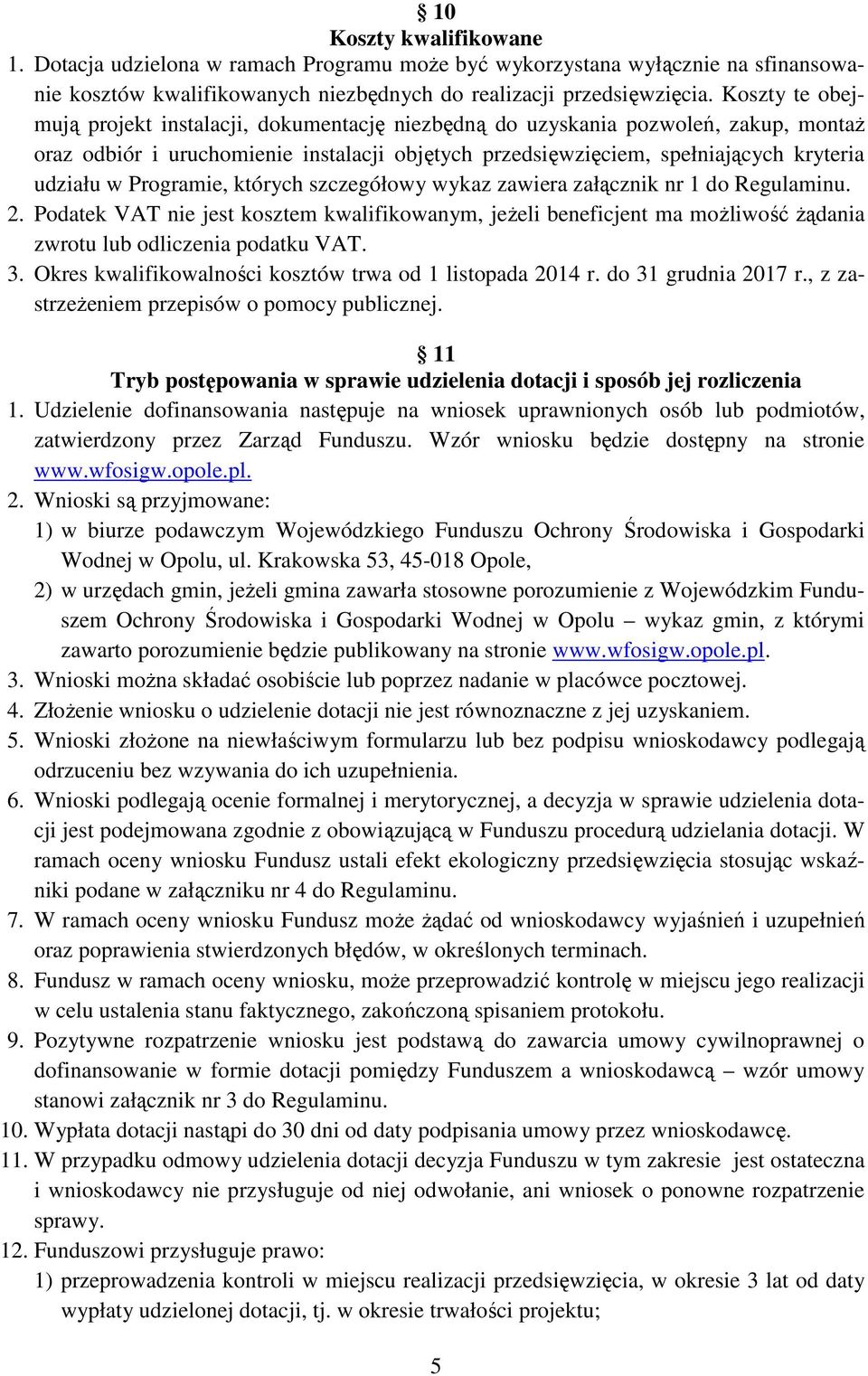 Programie, których szczegółowy wykaz zawiera załącznik nr 1 do Regulaminu. 2. Podatek VAT nie jest kosztem kwalifikowanym, jeżeli beneficjent ma możliwość żądania zwrotu lub odliczenia podatku VAT. 3.