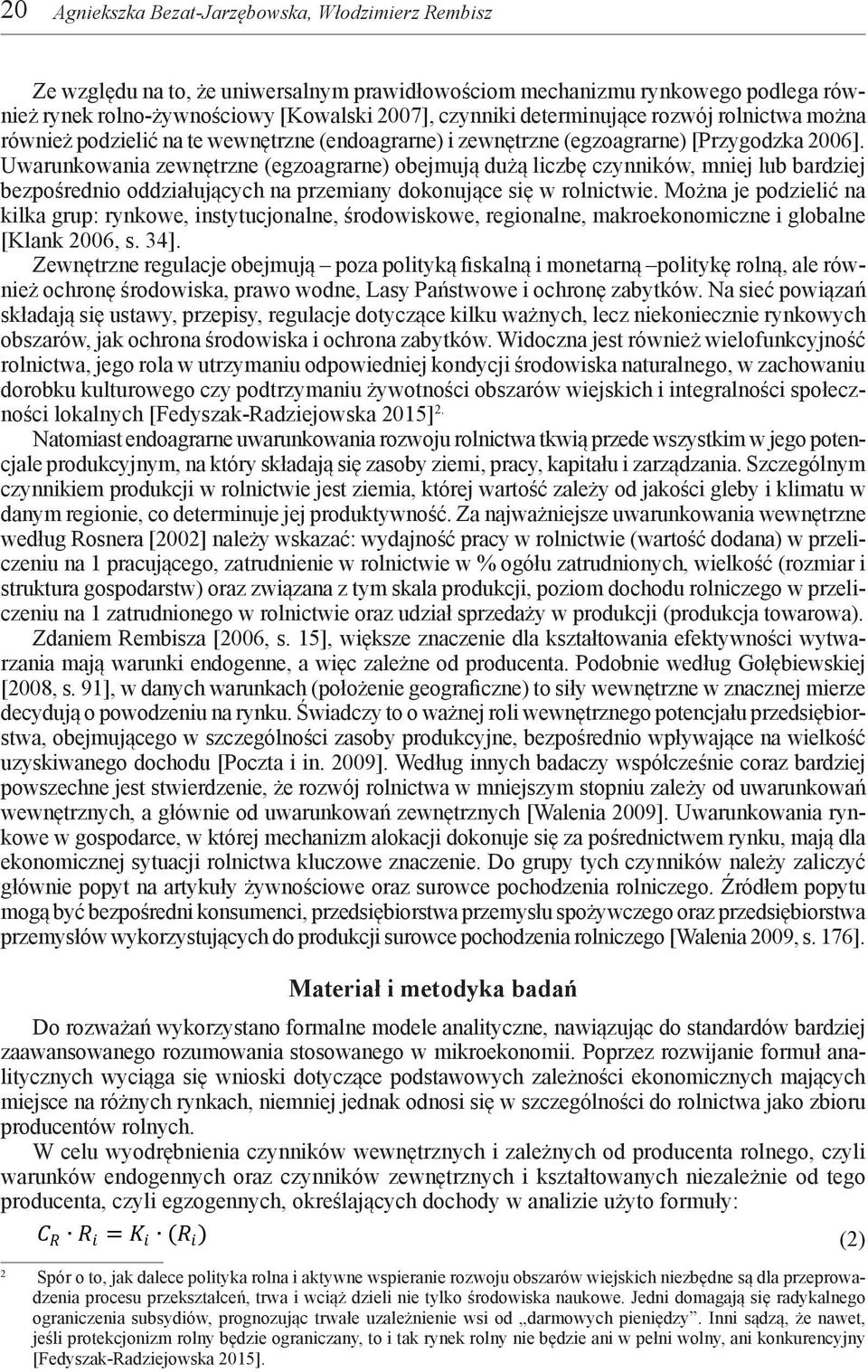 Uwarunkowania zewnętrzne (egzoagrarne) obejmują dużą liczbę czynników, mniej lub bardziej bezpośrednio oddziałujących na przemiany dokonujące się w rolnictwie.