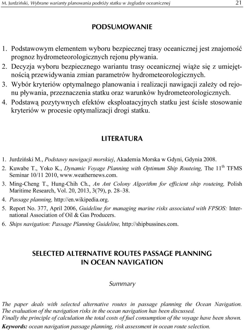 Decyzja wyboru bezpiecznego wariantu trasy oceanicznej wiąże się z umiejętnością przewidywania zmian parametrów hydrometeorologicznych. 3.