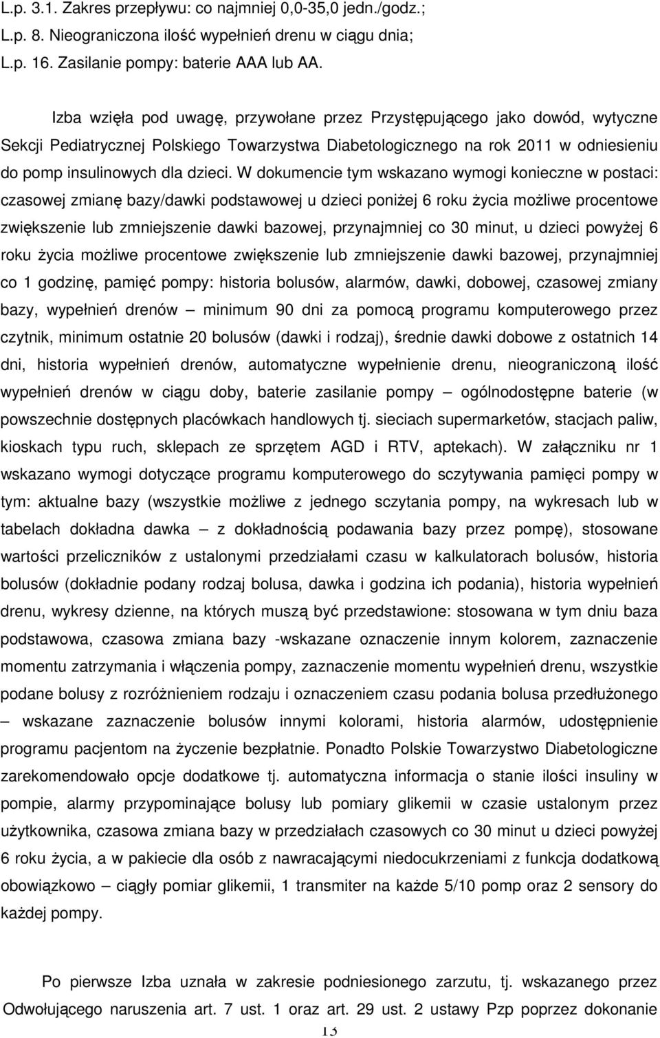 W dokumencie tym wskazano wymogi konieczne w postaci: czasowej zmianę bazy/dawki podstawowej u dzieci poniŝej 6 roku Ŝycia moŝliwe procentowe zwiększenie lub zmniejszenie dawki bazowej, przynajmniej