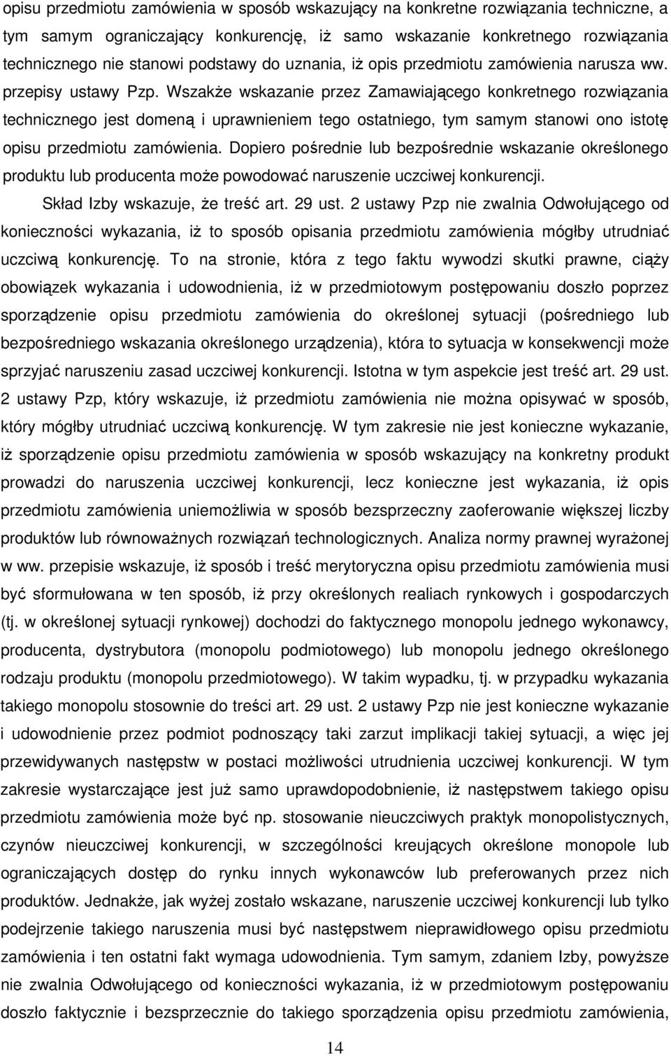 WszakŜe wskazanie przez Zamawiającego konkretnego rozwiązania technicznego jest domeną i uprawnieniem tego ostatniego, tym samym stanowi ono istotę opisu przedmiotu zamówienia.