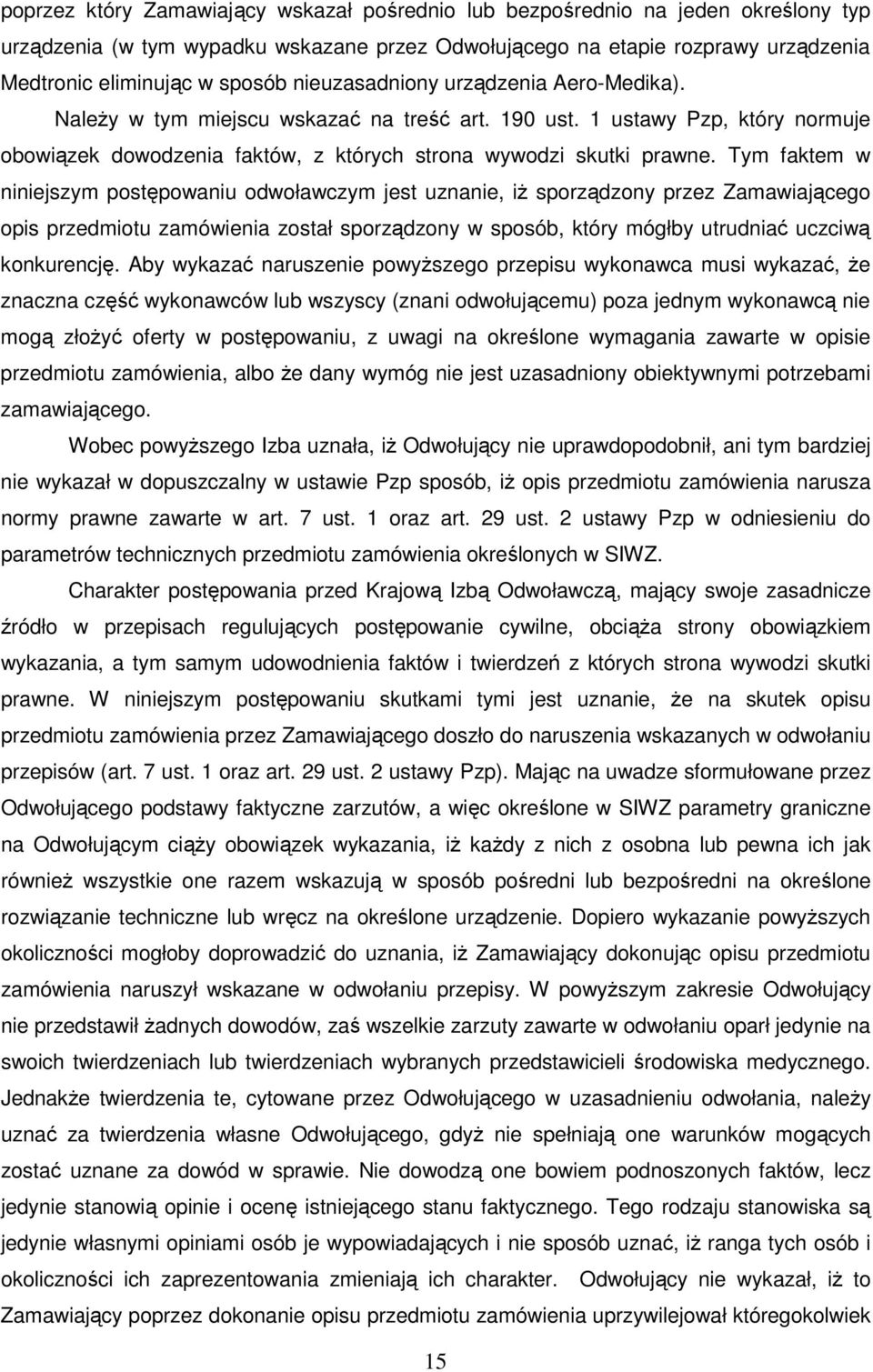 Tym faktem w niniejszym postępowaniu odwoławczym jest uznanie, iŝ sporządzony przez Zamawiającego opis przedmiotu zamówienia został sporządzony w sposób, który mógłby utrudniać uczciwą konkurencję.