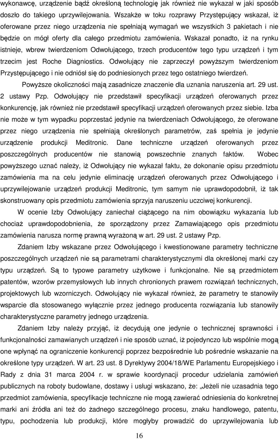 Wskazał ponadto, iŝ na rynku istnieje, wbrew twierdzeniom Odwołującego, trzech producentów tego typu urządzeń i tym trzecim jest Roche Diagniostics.