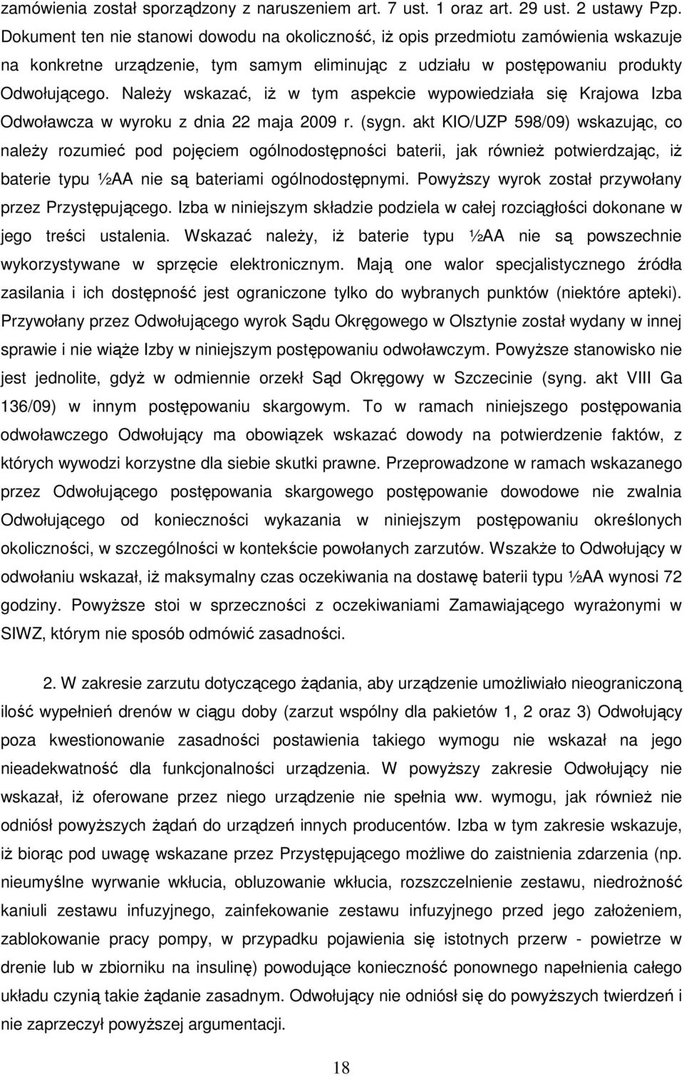 NaleŜy wskazać, iŝ w tym aspekcie wypowiedziała się Krajowa Izba Odwoławcza w wyroku z dnia 22 maja 2009 r. (sygn.