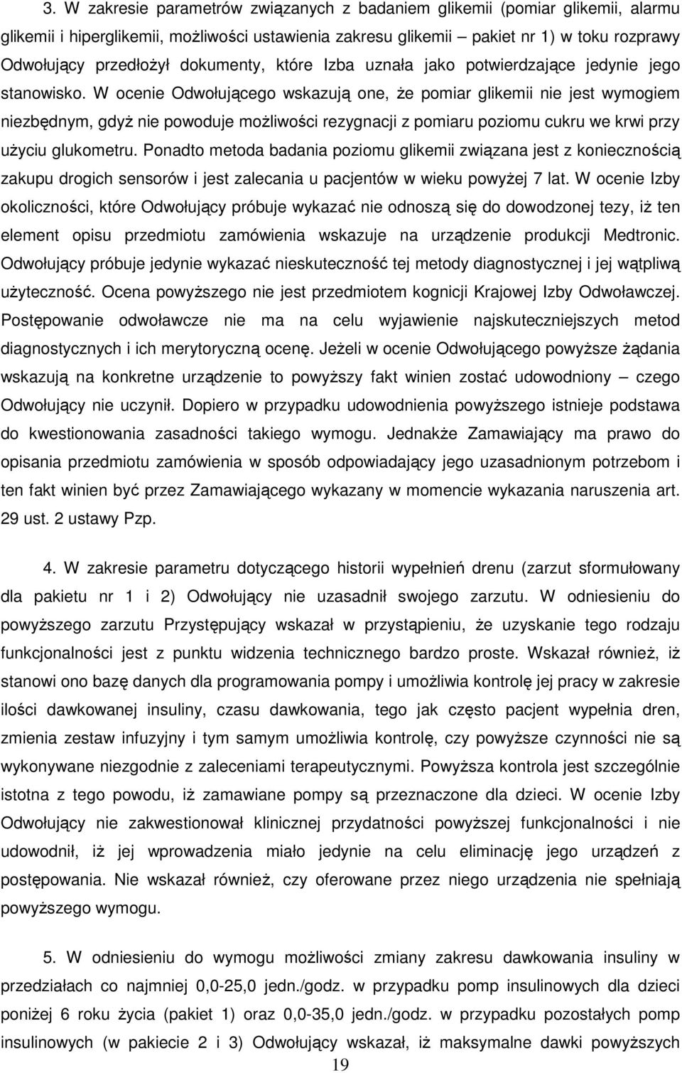 W ocenie Odwołującego wskazują one, Ŝe pomiar glikemii nie jest wymogiem niezbędnym, gdyŝ nie powoduje moŝliwości rezygnacji z pomiaru poziomu cukru we krwi przy uŝyciu glukometru.