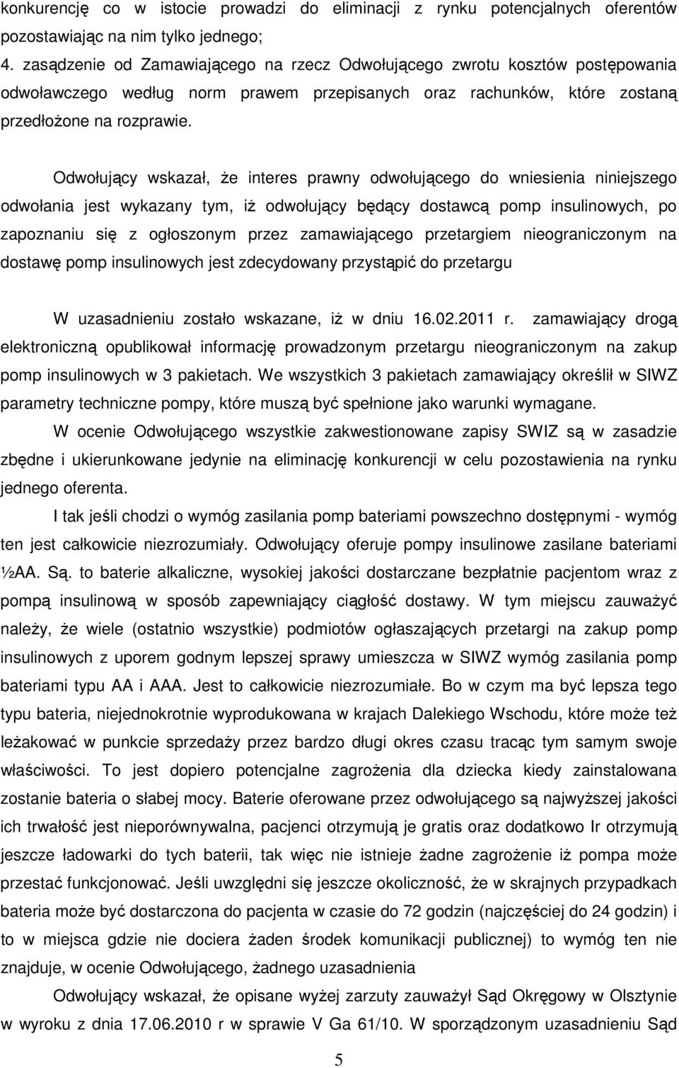 Odwołujący wskazał, Ŝe interes prawny odwołującego do wniesienia niniejszego odwołania jest wykazany tym, iŝ odwołujący będący dostawcą pomp insulinowych, po zapoznaniu się z ogłoszonym przez