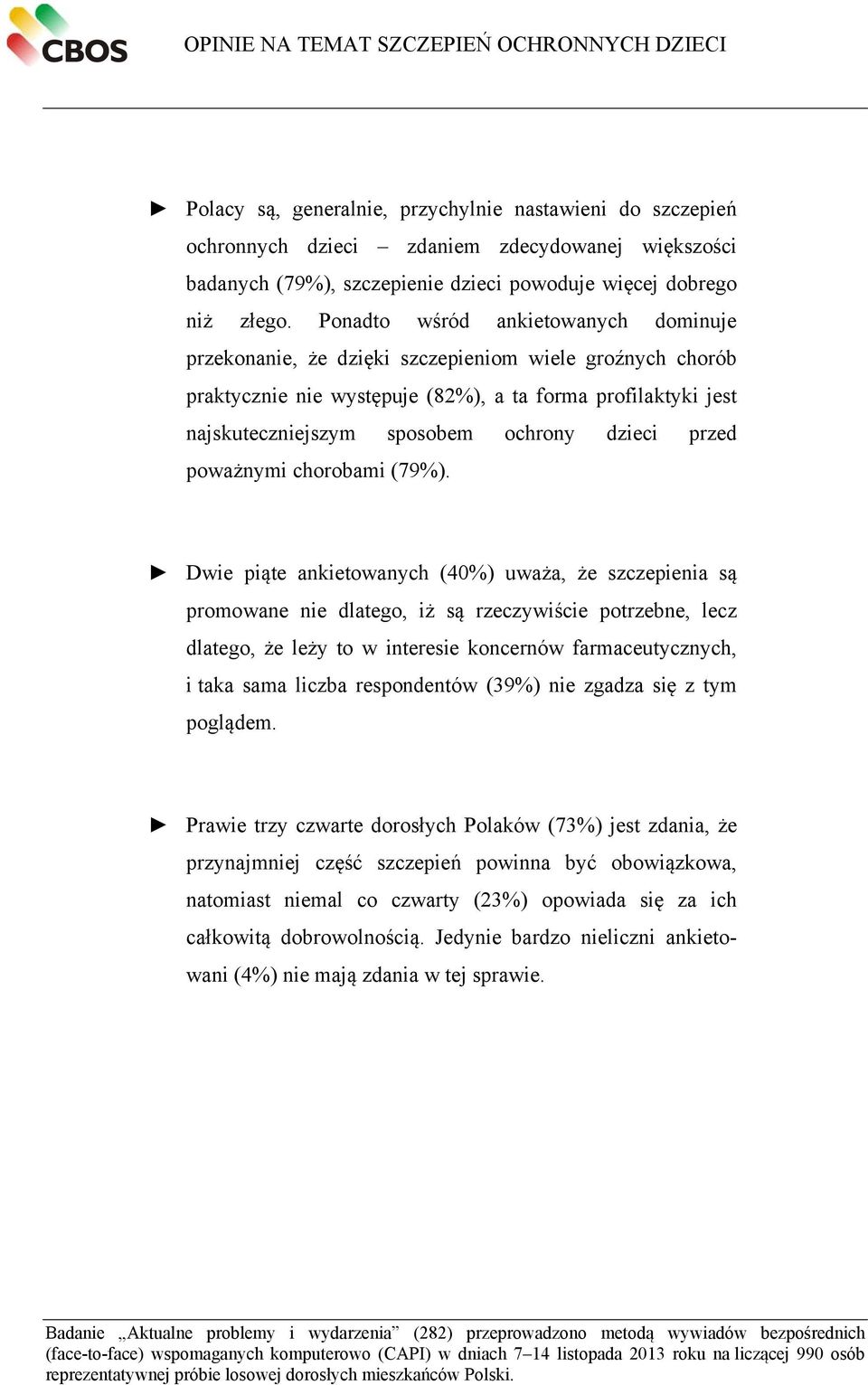 Ponadto wśród ankietowanych dominuje przekonanie, że dzięki szczepieniom wiele groźnych chorób praktycznie nie występuje (82%), a ta forma profilaktyki jest najskuteczniejszym sposobem ochrony dzieci