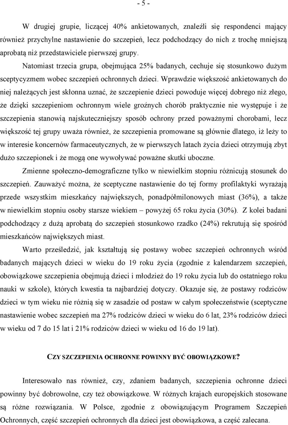 Wprawdzie większość ankietowanych do niej należących jest skłonna uznać, że szczepienie dzieci powoduje więcej dobrego niż złego, że dzięki szczepieniom ochronnym wiele groźnych chorób praktycznie