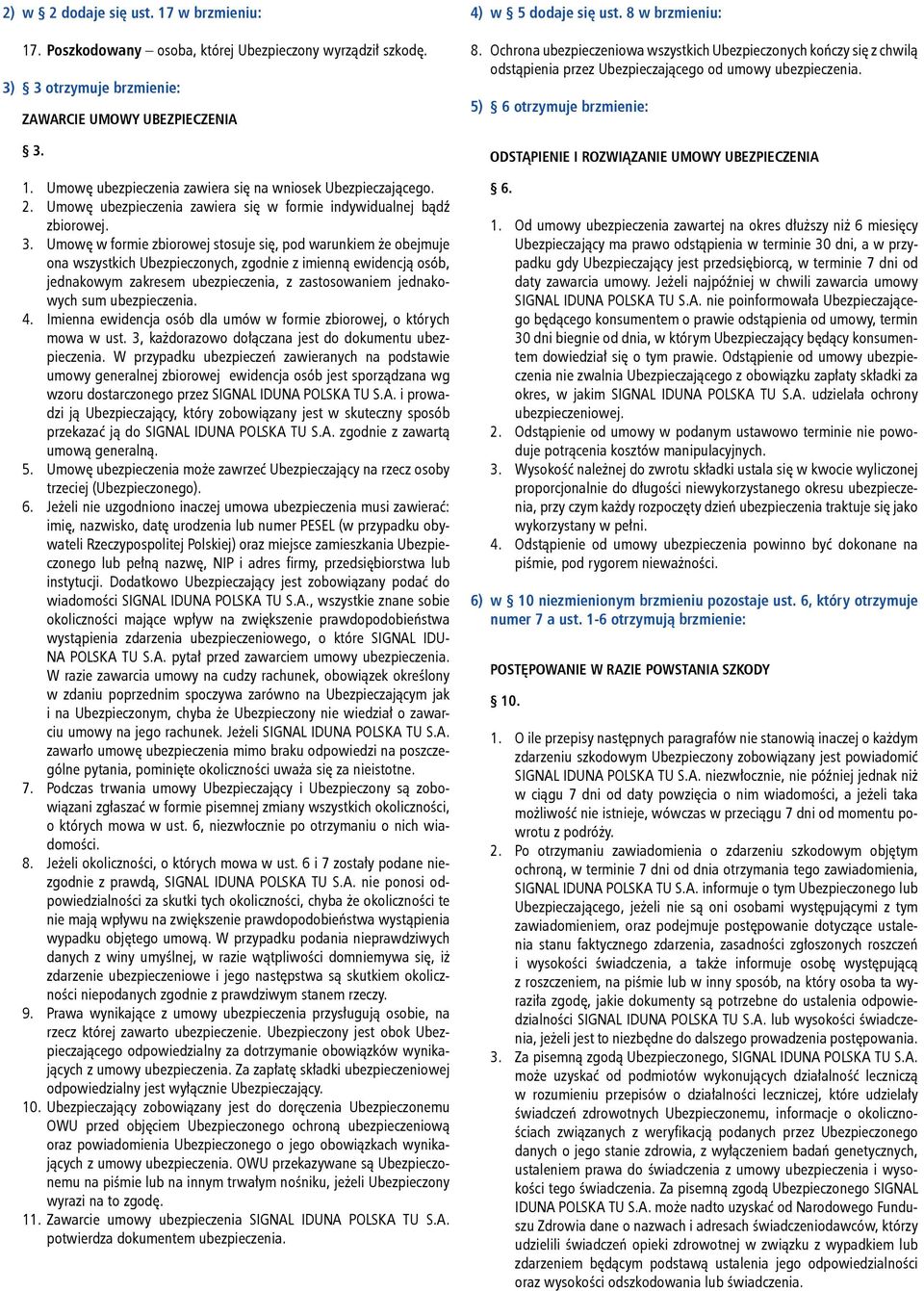 Umowę w formie zbiorowej stosuje się, pod warunkiem że obejmuje ona wszystkich Ubezpieczonych, zgodnie z imienną ewidencją osób, jednakowym zakresem ubezpieczenia, z zastosowaniem jednakowych sum