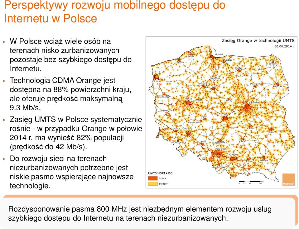 Zasięg UMTS w Polsce systematycznie rośnie - w przypadku Orange w połowie 2014 r. ma wynieść 82% populacji (prędkość do 42 Mb/s).