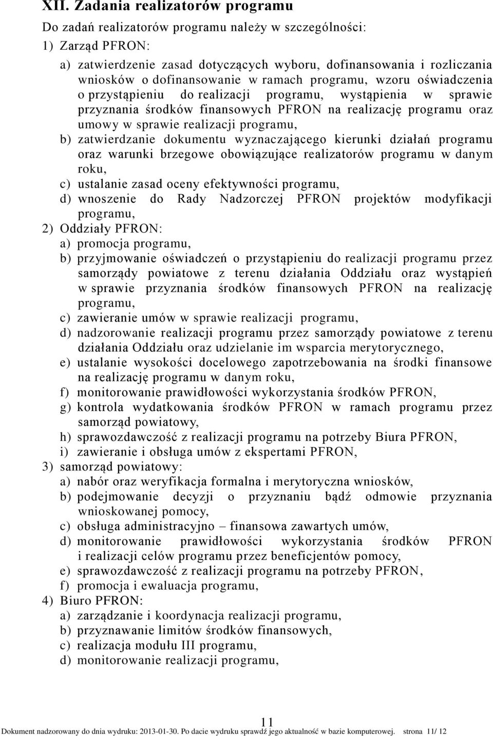 realizacji programu, b) zatwierdzanie dokumentu wyznaczającego kierunki działań programu oraz warunki brzegowe obowiązujące realizatorów programu w danym roku, c) ustalanie zasad oceny efektywności