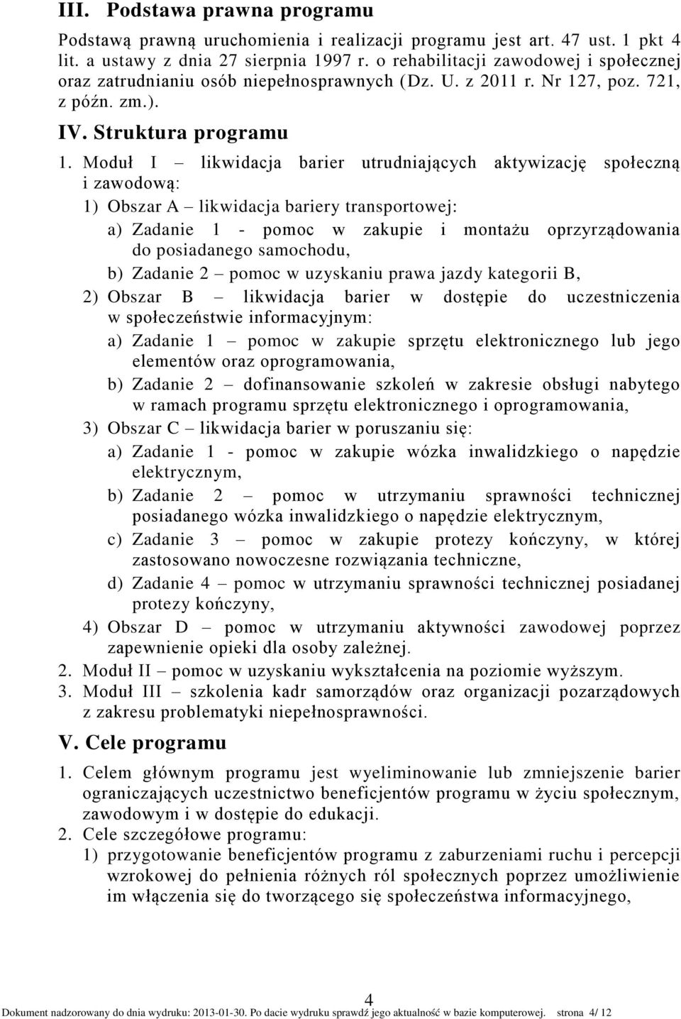 Moduł I likwidacja barier utrudniających aktywizację społeczną i zawodową: 1) Obszar A likwidacja bariery transportowej: a) Zadanie 1 - pomoc w zakupie i montażu oprzyrządowania do posiadanego