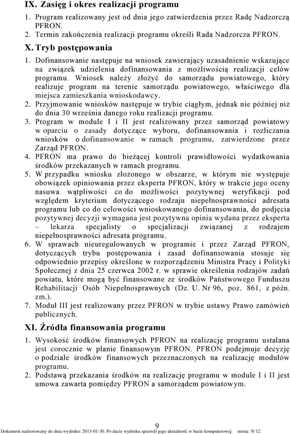 Wniosek należy złożyć do samorządu powiatowego, który realizuje program na terenie samorządu powiatowego, właściwego dla miejsca zamieszkania wnioskodawcy. 2.