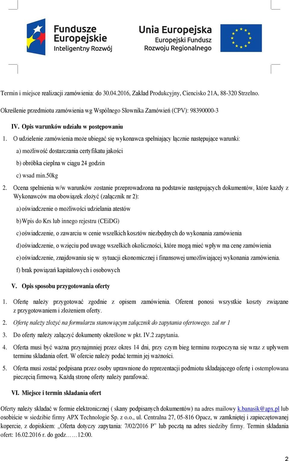 O udzielenie zamówienia może ubiegać się wykonawca spełniający łącznie następujące warunki: a) możliwość dostarczania certyfikatu jakości b) obróbka cieplna w ciągu 24 godzin c) wsad min.50kg 2.