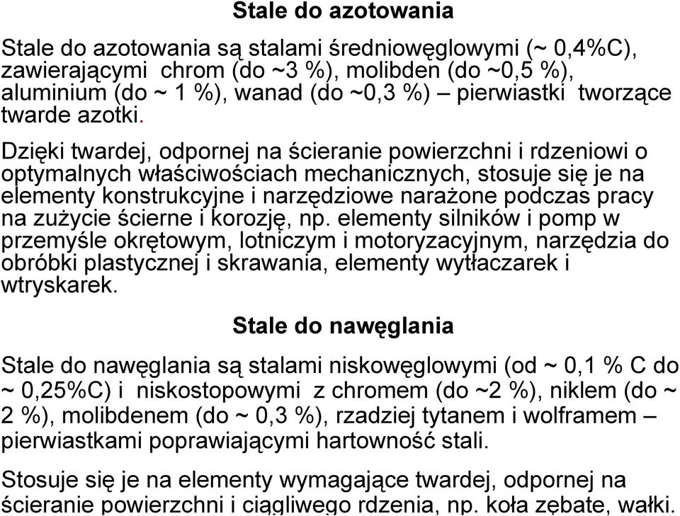 Dzięki twardej, odpornej na ścieranie powierzchni i rdzeniowi o optymalnych właściwościach mechanicznych, stosuje się je na elementy konstrukcyjne i narzędziowe narażone podczas pracy na zużycie