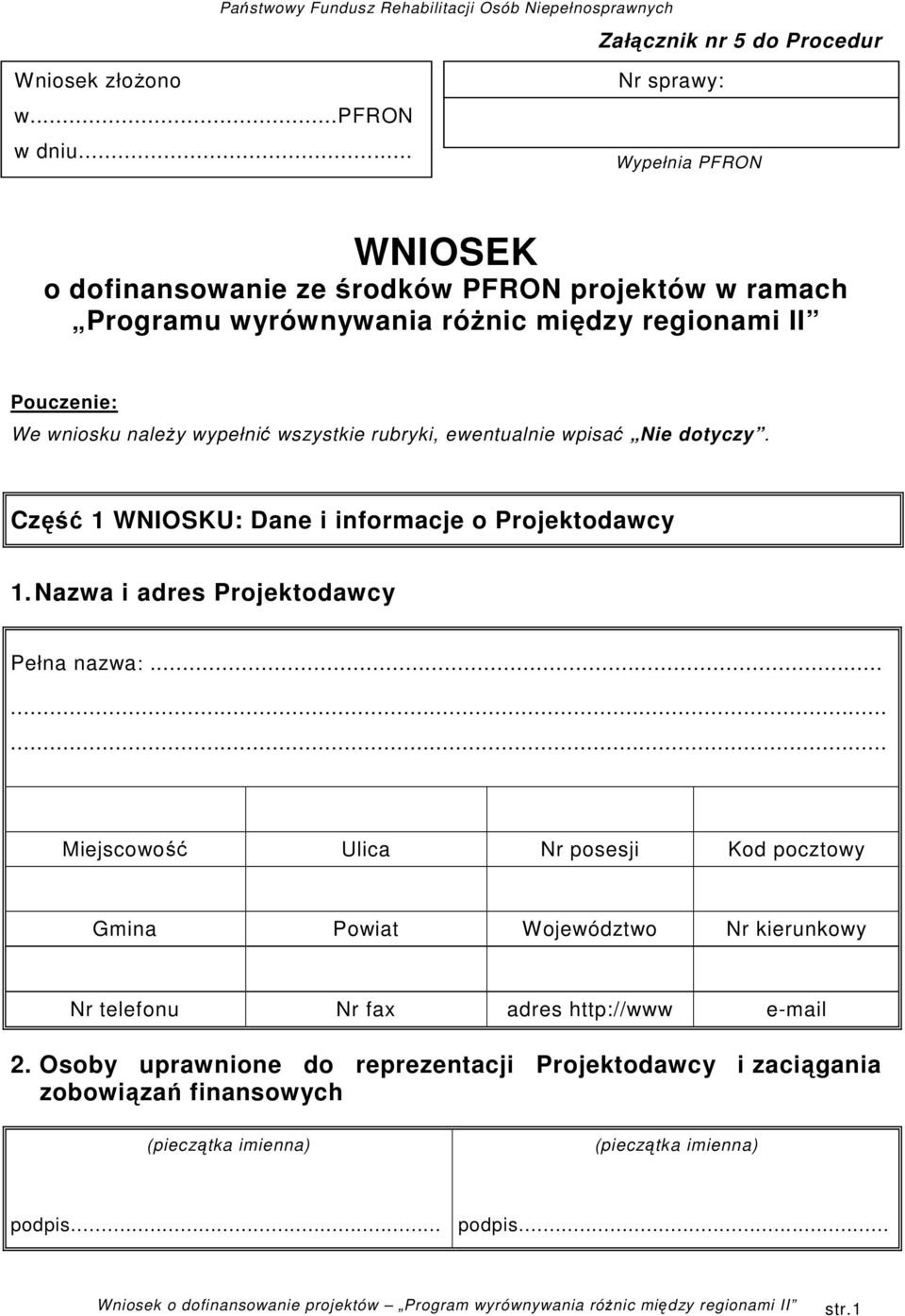 naleŝy wypełnić wszystkie rubryki, ewentualnie wpisać Nie dotyczy. Część 1 WNIOSKU: Dane i informacje o Projektodawcy 1. Nazwa i adres Projektodawcy Pełna nazwa:.