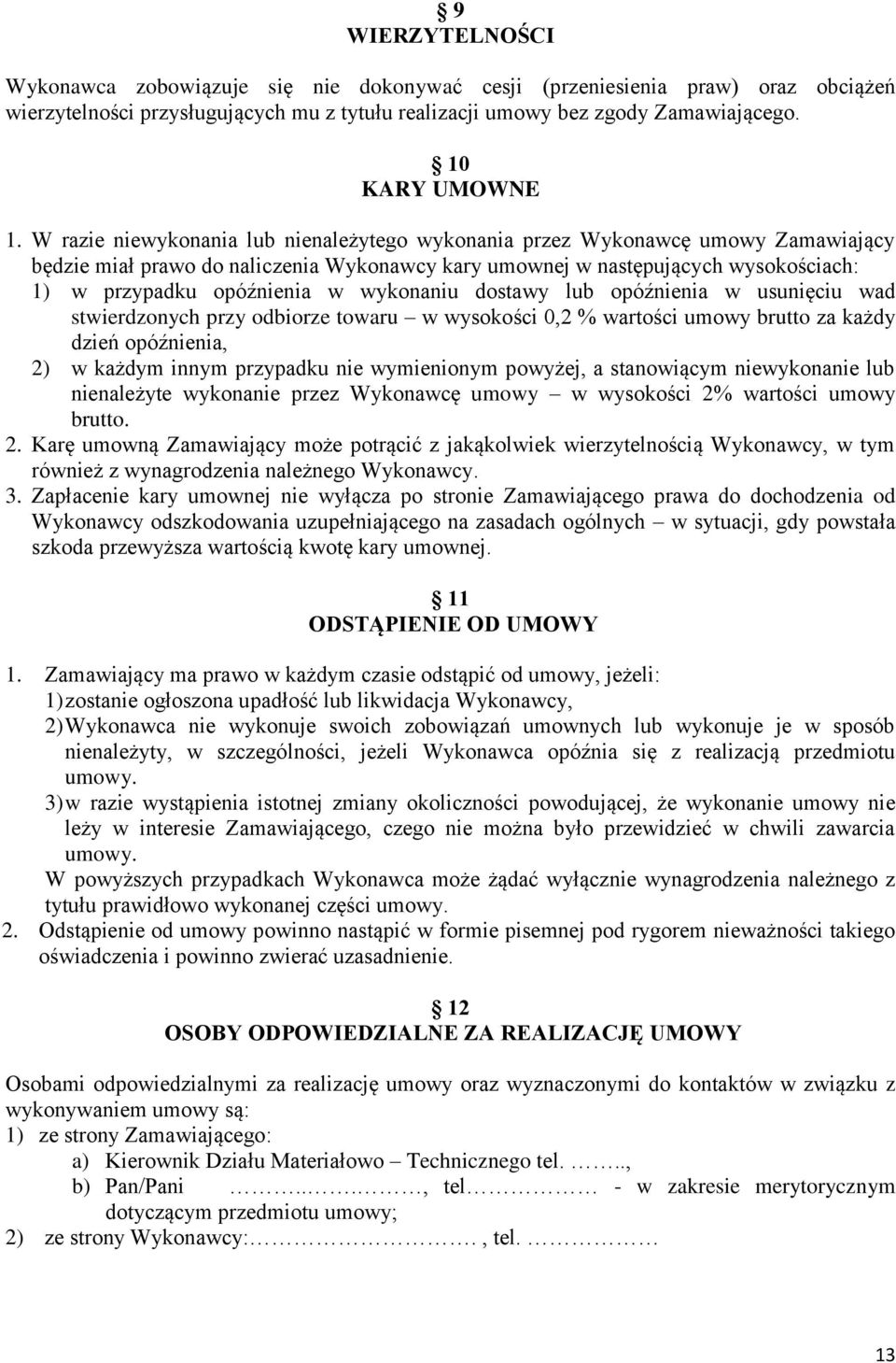 wykonaniu dostawy lub opóźnienia w usunięciu wad stwierdzonych przy odbiorze towaru w wysokości 0,2 % wartości umowy brutto za każdy dzień opóźnienia, 2) w każdym innym przypadku nie wymienionym