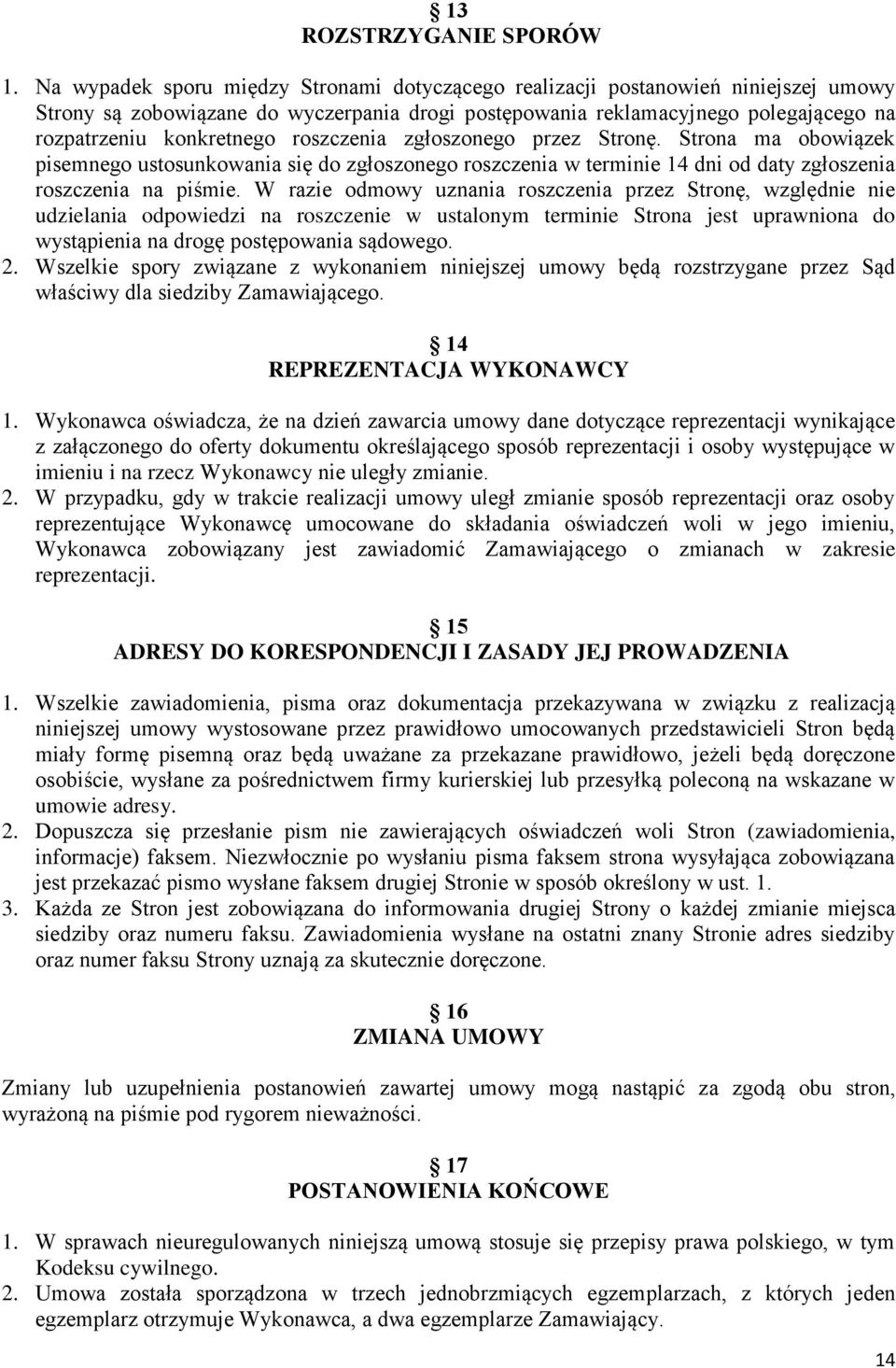 roszczenia zgłoszonego przez Stronę. Strona ma obowiązek pisemnego ustosunkowania się do zgłoszonego roszczenia w terminie 14 dni od daty zgłoszenia roszczenia na piśmie.