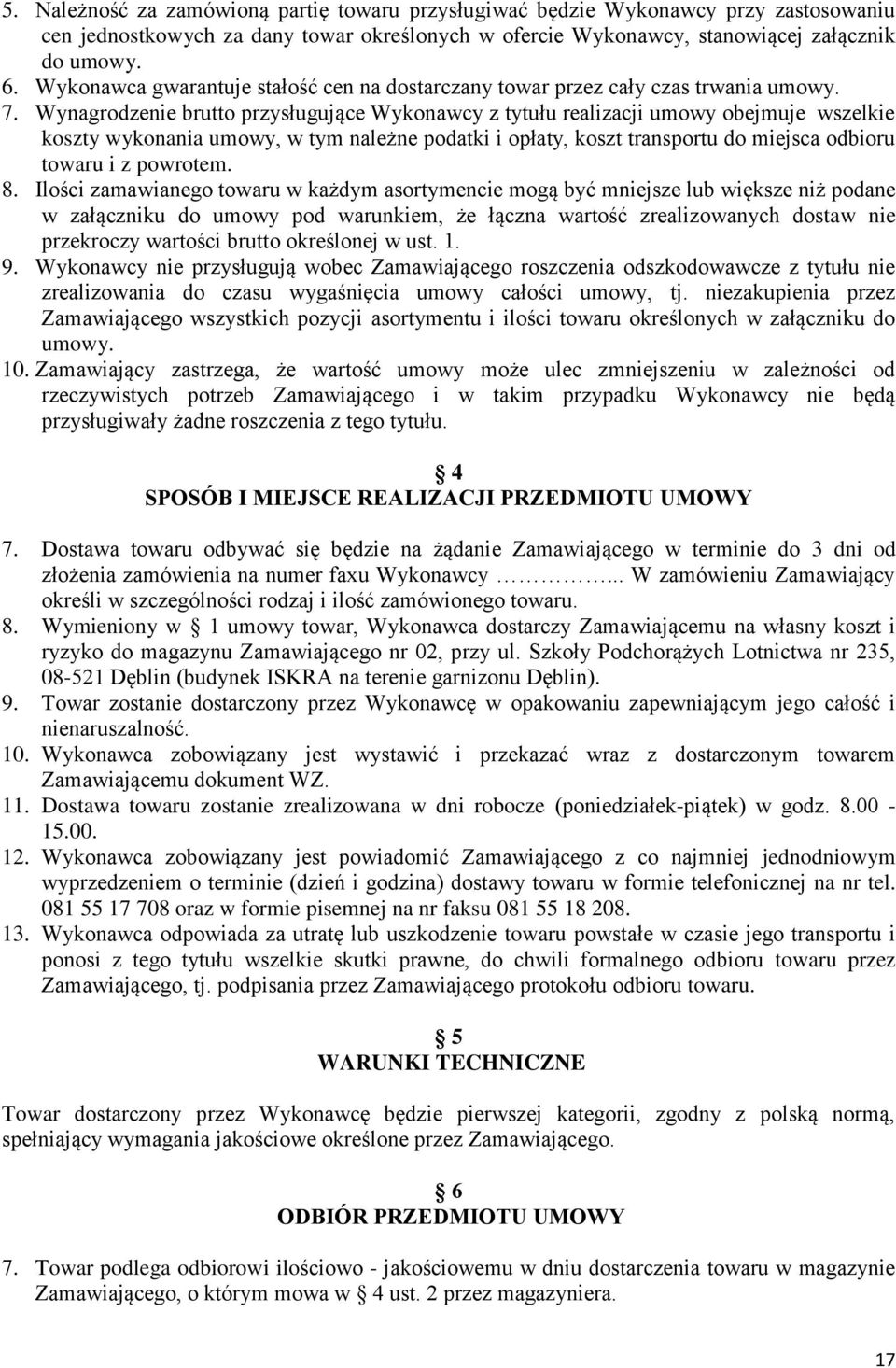 Wynagrodzenie brutto przysługujące Wykonawcy z tytułu realizacji umowy obejmuje wszelkie koszty wykonania umowy, w tym należne podatki i opłaty, koszt transportu do miejsca odbioru towaru i z