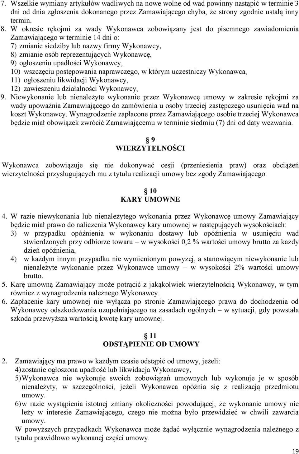 Wykonawcę, 9) ogłoszeniu upadłości Wykonawcy, 10) wszczęciu postępowania naprawczego, w którym uczestniczy Wykonawca, 11) ogłoszeniu likwidacji Wykonawcy, 12) zawieszeniu działalności Wykonawcy, 9.