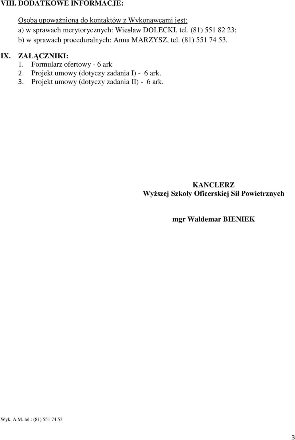 ZAŁĄCZNIKI: 1. Formularz ofertowy - 6 ark 2. Projekt umowy (dotyczy zadania I) - 6 ark. 3.