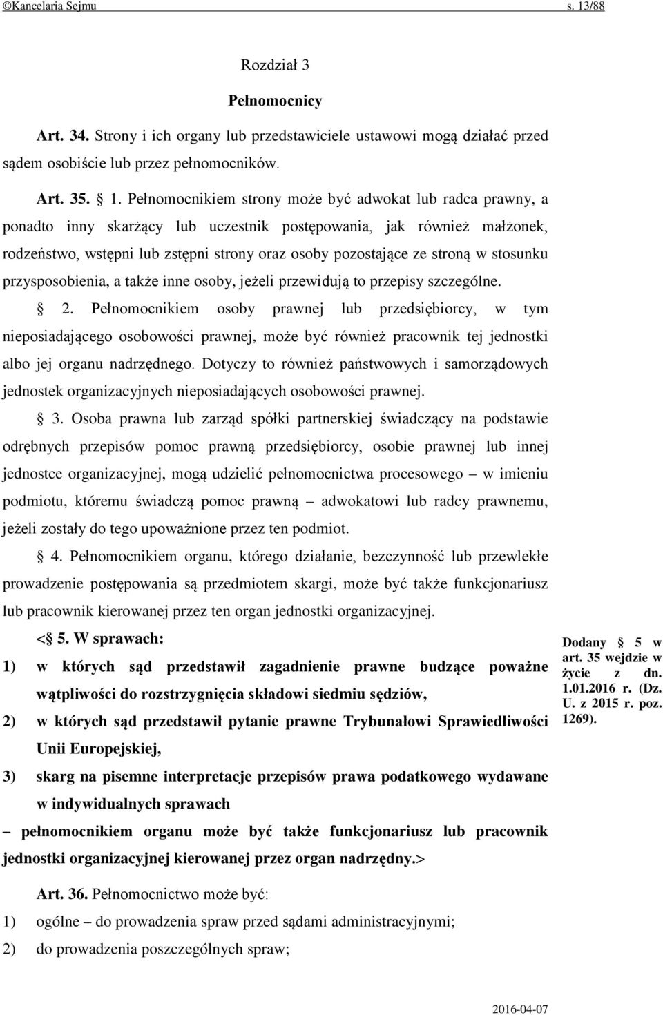 Pełnomocnikiem strony może być adwokat lub radca prawny, a ponadto inny skarżący lub uczestnik postępowania, jak również małżonek, rodzeństwo, wstępni lub zstępni strony oraz osoby pozostające ze