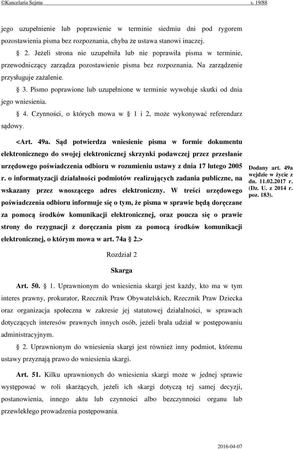 Pismo poprawione lub uzupełnione w terminie wywołuje skutki od dnia jego wniesienia. 4. Czynności, o których mowa w 1 i 2, może wykonywać referendarz sądowy. <Art. 49a.