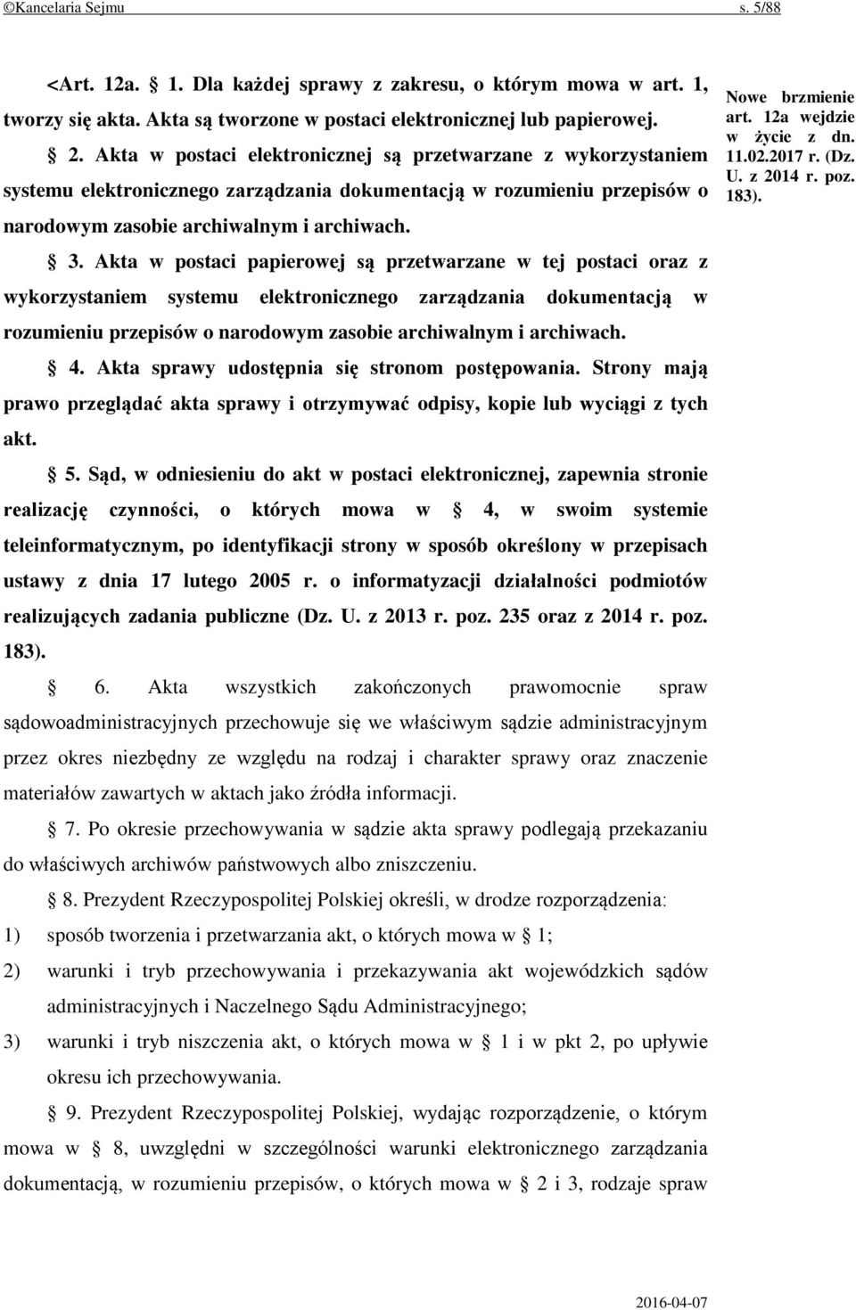 Akta w postaci papierowej są przetwarzane w tej postaci oraz z wykorzystaniem systemu elektronicznego zarządzania dokumentacją w rozumieniu przepisów o narodowym zasobie archiwalnym i archiwach. 4.